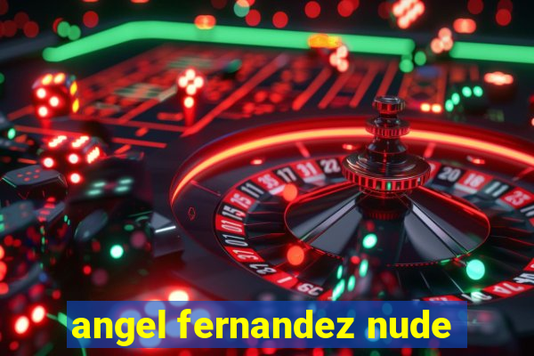 angel fernandez nude